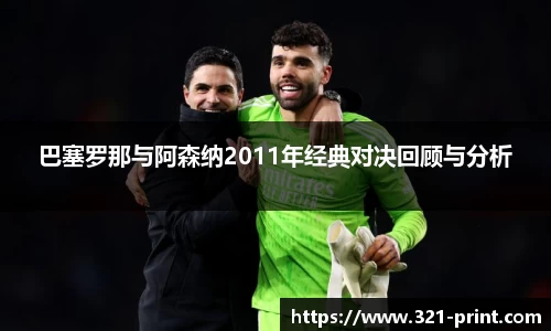 巴塞罗那与阿森纳2011年经典对决回顾与分析