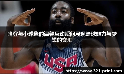 哈登与小球迷的温馨互动瞬间展现篮球魅力与梦想的交汇