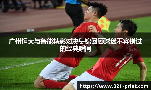 广州恒大与鲁能精彩对决集锦回顾球迷不容错过的经典瞬间